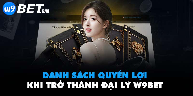 Danh sách quyền lợi cơ bản khi trở thành đại lý W9BET