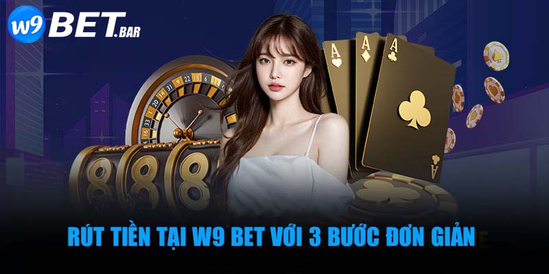 Rút tiền tại W9 BET với 3 bước đơn giản 